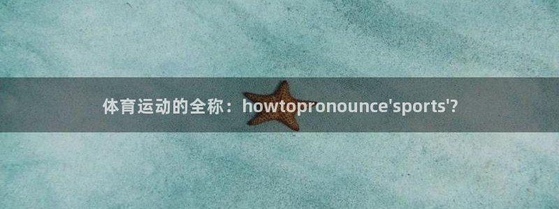 vsport体育官网下载招商电话是多少号码：体育运动的全称：
