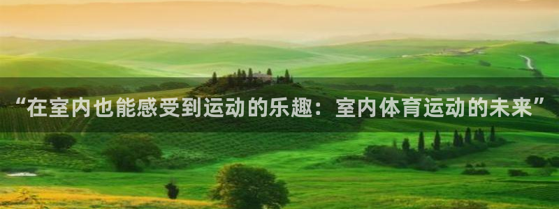 vsport体育官方正版app官网:“在室内也能感受到运动的